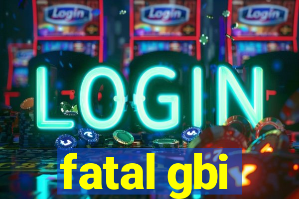 fatal gbi